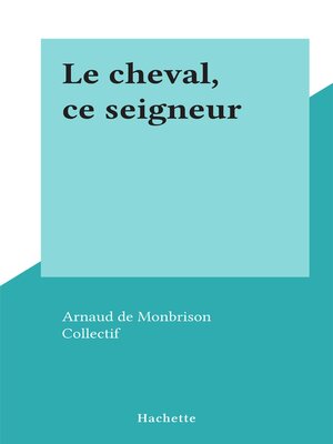 cover image of Le cheval, ce seigneur